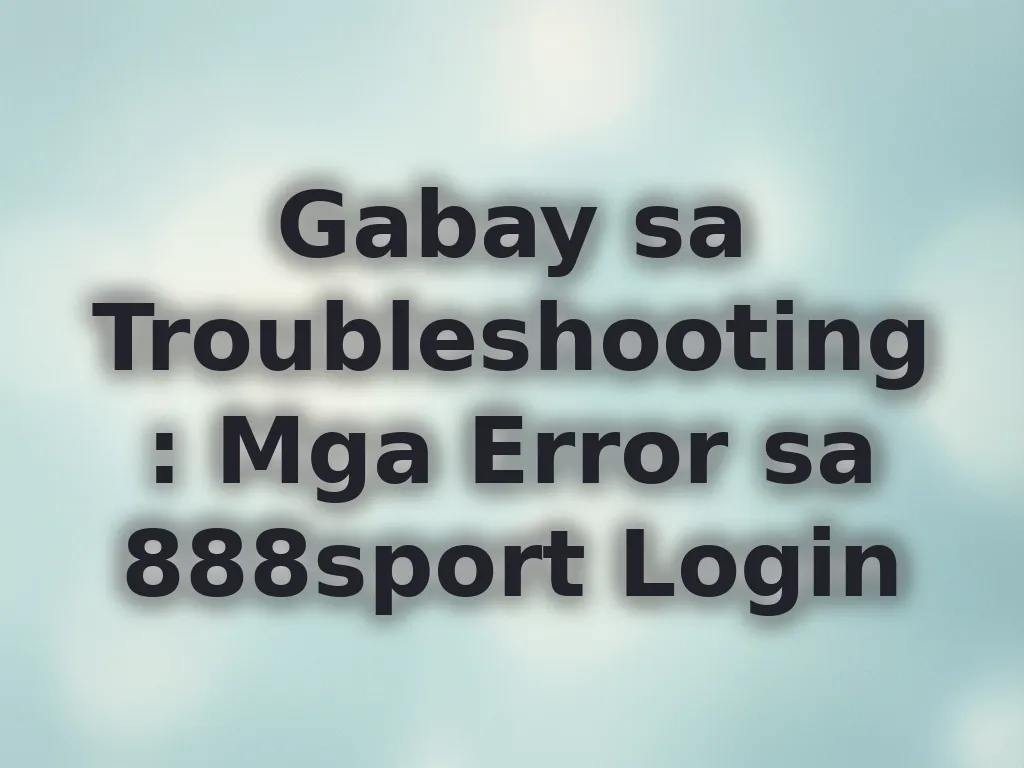Gabay sa Troubleshooting: Mga Error sa 888sport Login